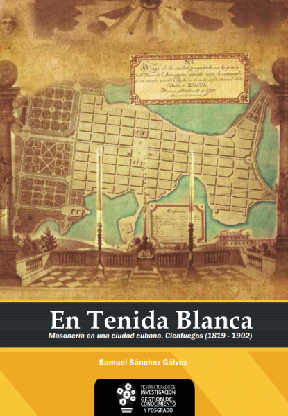 En Tenida Blanca Masoneria en una ciudad cubana, Cienfuego ( 1819-1902) I EDICIÓN abril 2017